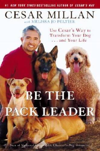 Be the Pack Leader: Use Cesar's Way to Transform Your Dog . . . and Yo - GOOD