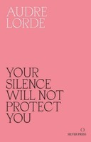 Your Silence Will Not Protect You Audre Lorde
