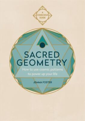 Sacred Geometry (Conscious Guides): How to use cosmic patterns to power up your