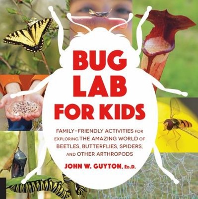 Bug Lab for Kids : Family-Friendly Activities for Exploring the A