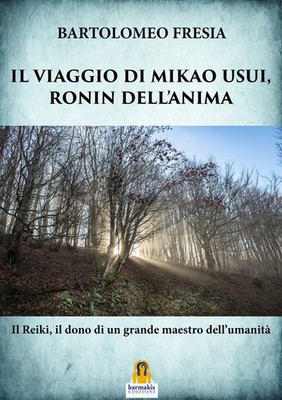Die Reise des Mikao Usui, Ronin der Seele. Reiki, das Geschenk eines großen...