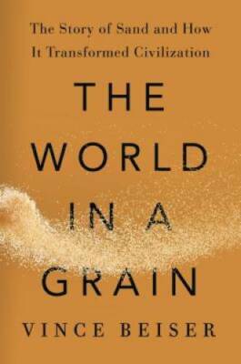The World in a Grain: The Story of Sand and How It Transformed Civil - GOOD