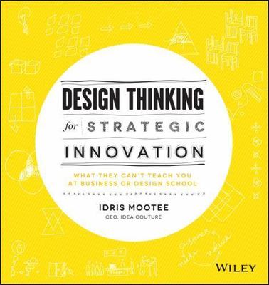 Design Thinking for Strategic Innovation by Mootee, Idris