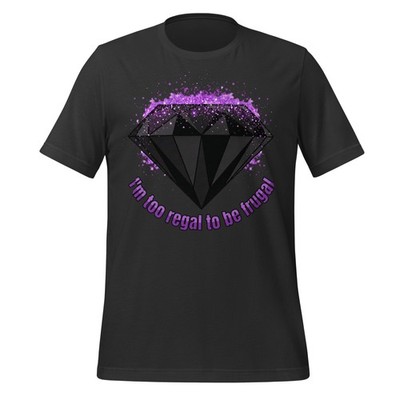 I'm Too Regal To Be Frugal - Unisex T Shirt - Size XS-XL