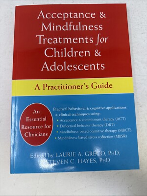 ACCEPTANCE AND MINDFULNESS TREATMENTS FOR CHILDREN AND By Greco Laurie A. Phd