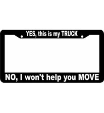 Yes This Is My Truck No I Wont Help You Move Funny License Plate Frame
