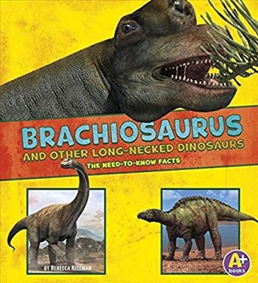 Brachiosaurus and Other Big Long-Necked Dinosaurs : The Need-To-K
