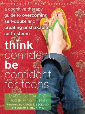 Think Confident, Be Confident for Teens: A Cognitive Therapy Guide to Overco...