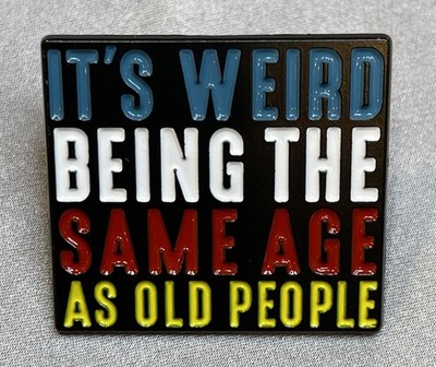 NWOT Funny Enamel Lapel Pin Brooch It's Weird Being Same Age As Old People