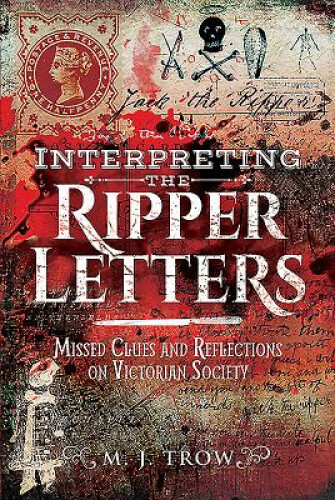 Interpreting The Ripper Letters: Missed Clues And Reflections On