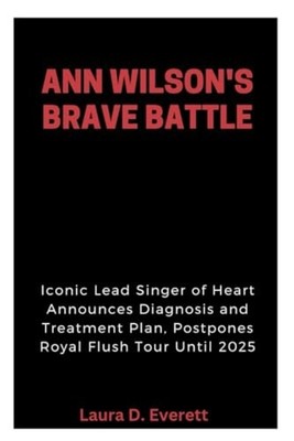 Ann Wilson's Brave Battle Iconic Lead Singer of Heart A -  NEW LAURA D. EVERET 2