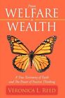 From Welfare to Wealth a True Testimony of Faith and The Power O 9781449031268