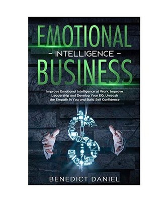 Emotional Intelligence in Business: Improve Emotional Intelligence at Work. Impr
