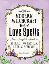 The Modern Witchcraft Book of Love Spells: Your Complete Guide