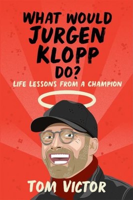 What Would Jurgen Klopp Do?: Life Lesso..., Victor, Tom