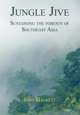 Jungle Jive: Sustaining The Forest Of Southeast Asia: Sustaining the Forests of