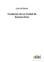 Fundacion De La Ciudad De Buenos-Aires Juan De Garay