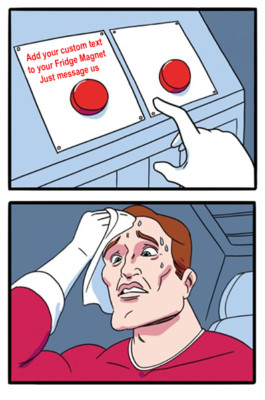 Custom Two 2 Button Choice Meme Funny High Quality Metal Fridge