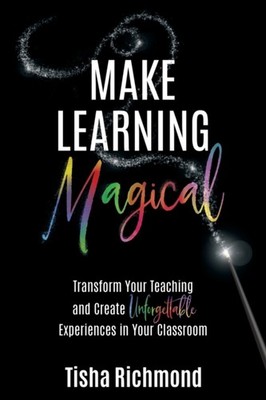 Make Learning Magical: Transform Your Teaching and  by Tisha Richmond PAPERBACK
