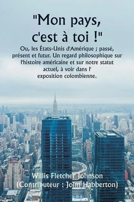 Mon pays, c'est à toi ! Ou, les États-Unis d'Amérique ; passé, présent et...