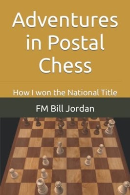 Adventures in Postal Chess How I Won the National Title -  NEW FM BILL. JORDAN 2