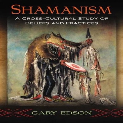 Shamanism A Cross-Cultural Study of Beliefs and Practices Gary Ed
