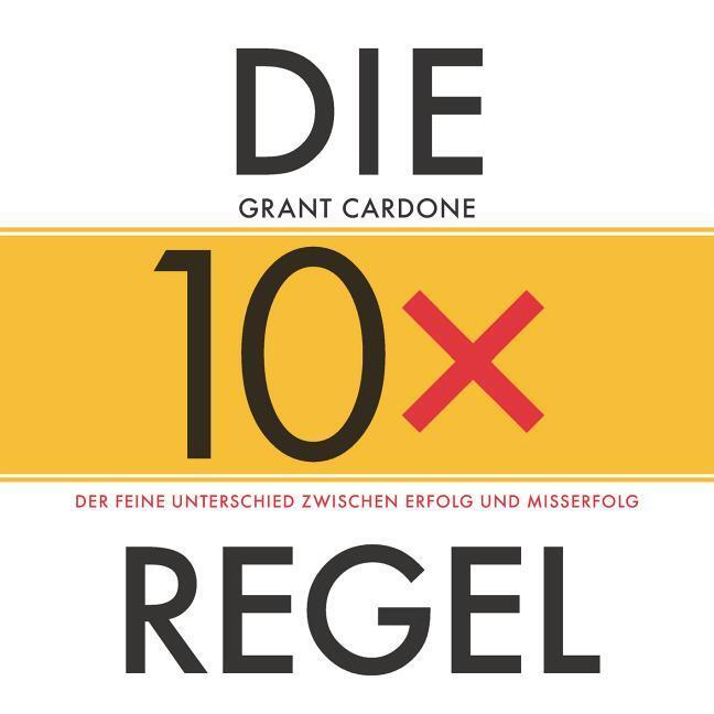 Die 10x-regel - Das Hörbuch: Der Feine Unterschied Zwischen Erfolg Und