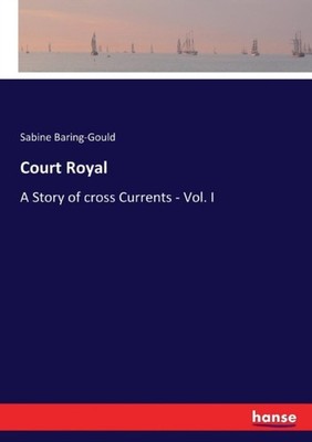 Baring-Gould - Court Royal A Story of cross Currents - Vol. I - New pa - X555z