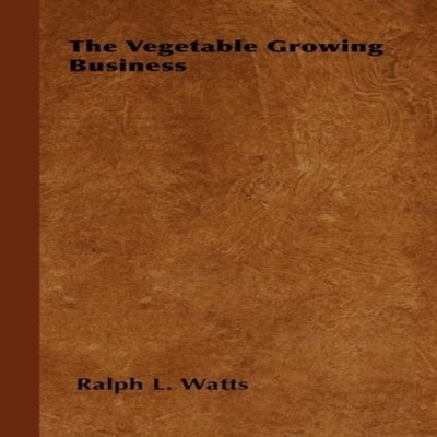 The Vegetable Growing Business Ralph L. Watts Paperback Read Book