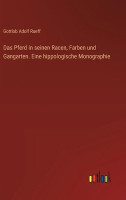 Das Pferd in seinen Racen, Farben und Gangarten. Eine hippologische Monographie
