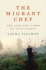 The Migrant Chef : The Life and Times of Lalo Garcia Hardcover La