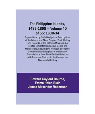 The Philippine Islands, 1493-1898 - Volume 40 of 55 1630-34 Explorations by Earl