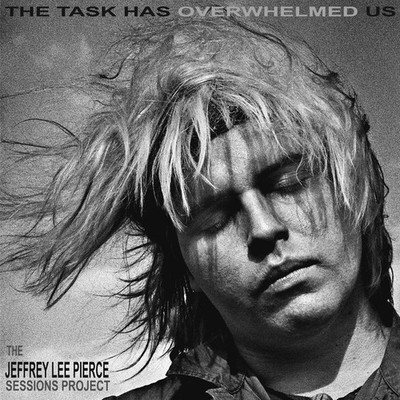 THE JEFFREY LEE PIERCE SESSIONS PROJECT The Task Has Overwhelmed Us Music CDs Ne