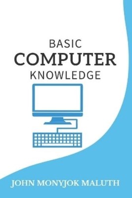 John Monyjok Maluth Basic Computer Knowledge (Taschenbuch)
