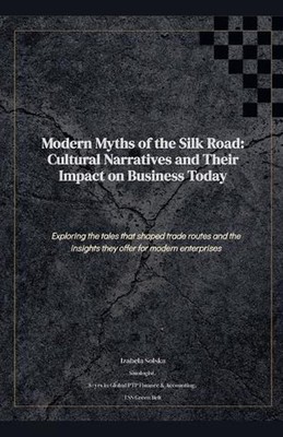 Modern Myths of the Silk Road: Cultural Intelligence for High-Stakes Deals by Bi