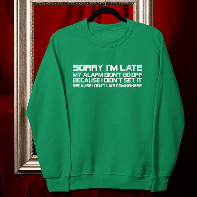 Sorry Im Late I Don't Like Coming Here Sweatshirt lustig Arbeit Humor Geschenk