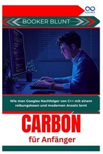 Carbon fr Anfnger: Wie man Googles Nachfolger von C++ mit einem reibungslosen un