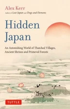 Hidden Japan: An Astonishing World of Thatched Villages, Ancient Shrines and Pri