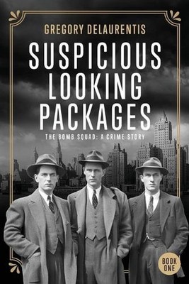 Suspicious Looking Packages: The Bomb Squad: A Crime Story by Gregory Delaurenti