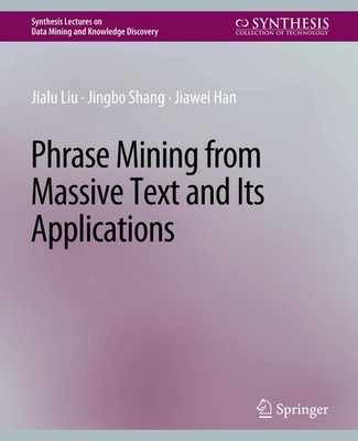 Phrase Mining from Massive Text and Its Applications ~ Jialu ... 9783031007828