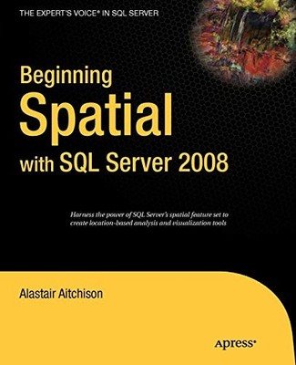 Beginning Spatial with SQL Server 2008 (Expert's Voice in SQL Se