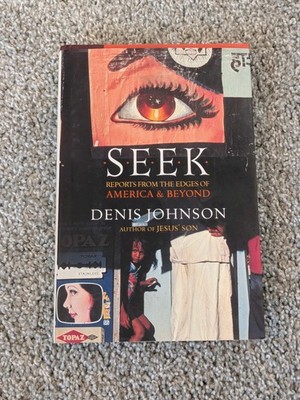 Seek: Reports from the Edges of America and Beyond by Denis Johnson
