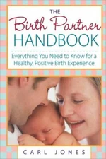 The Birth Partner Handbook: Everything You Need to Know for a Healthy, Positive 
