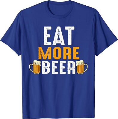 Eat More Beer Funny Drinking Team Beers Lovers T-Shirt