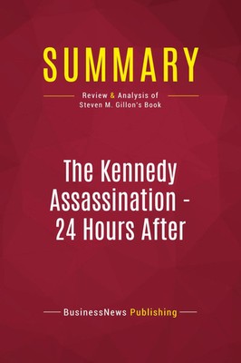 Businessnews Publishing | Summary: The Kennedy Assassination - 24 Hours After