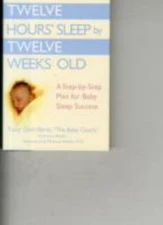 Twelve Hours' Sleep by Twelve Weeks Old: A Step-By-Step Plan for Baby Sleep...