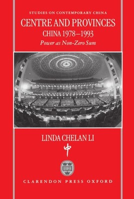 Centre and Provinces: China 1978-93: Power as Non-Zero-Sum by Linda Chelan Li (E