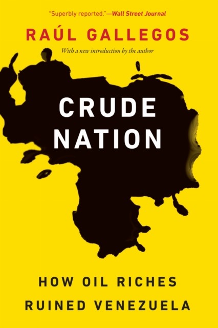 Crude Nation : How Oil Riches Ruined Venezuela Raul Gallegos - Image 4