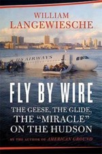 Fly by Wire : The Geese, the Glide, the Miracle on the Hudson by William...