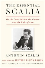 Essential Scalia: On the Constitution, the Courts, and the Rule of Law, Antonin